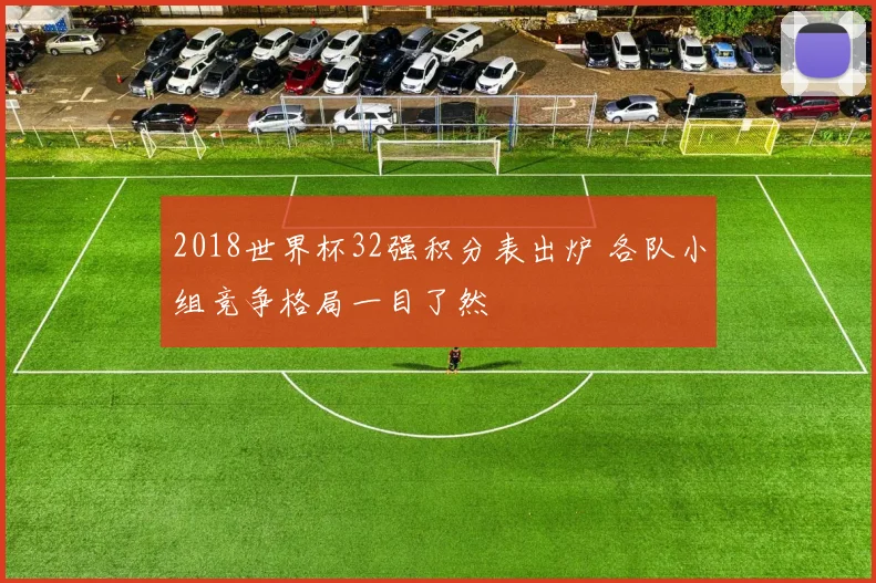 2018世界杯32强积分表出炉 各队小组竞争格局一目了然