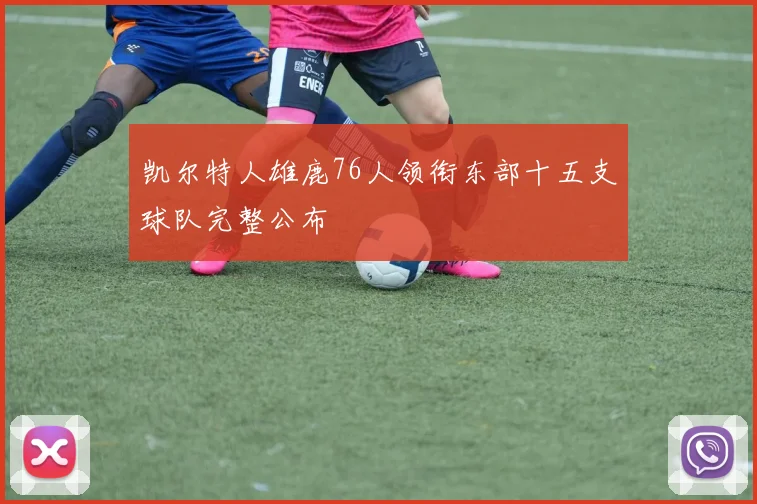 凯尔特人雄鹿76人领衔东部十五支球队完整公布