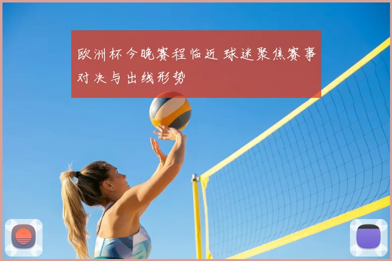 欧洲杯今晚赛程临近 球迷聚焦赛事对决与出线形势