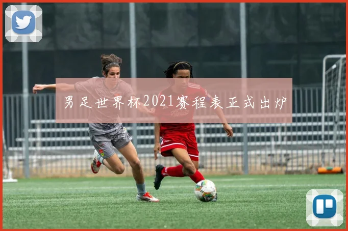 男足世界杯2021赛程表正式出炉