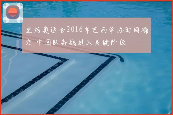 里约奥运会2016年巴西举办时间确定 中国队备战进入关键阶段