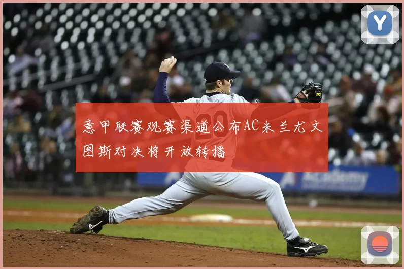 意甲联赛观赛渠道公布AC米兰尤文图斯对决将开放转播