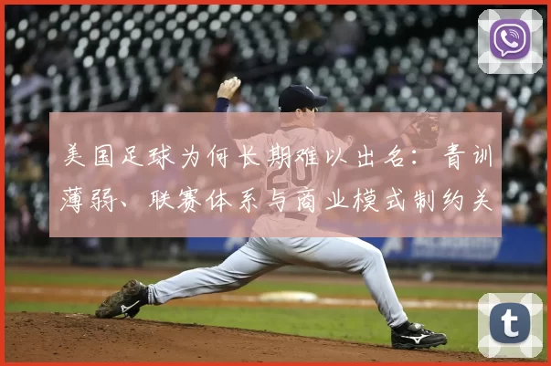 美国足球为何长期难以出名：青训薄弱、联赛体系与商业模式制约关注度