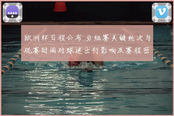 欧洲杯日程公布 分组赛关键轮次与观赛时间对球迷出行影响及赛程密集提醒