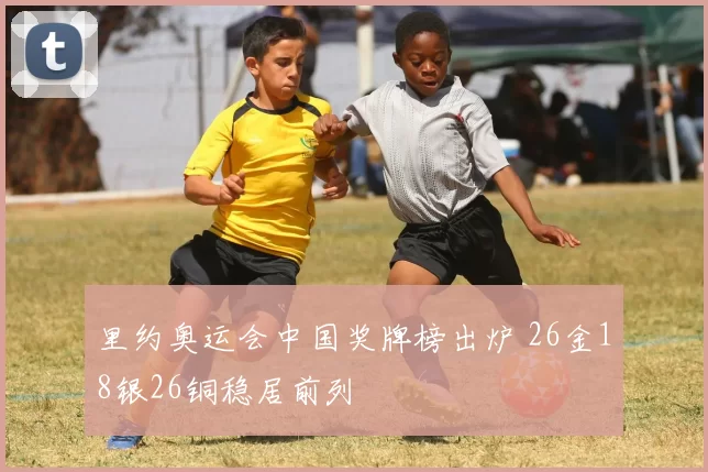 里约奥运会中国奖牌榜出炉 26金18银26铜稳居前列