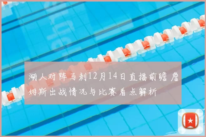 湖人对阵马刺12月14日直播前瞻 詹姆斯出战情况与比赛看点解析